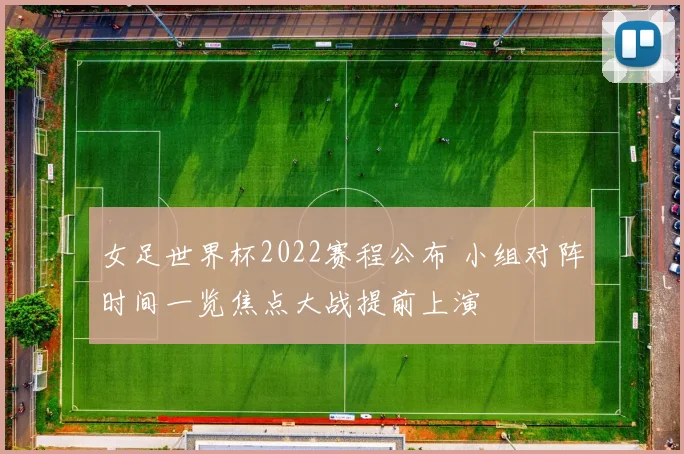 女足世界杯2022赛程公布 小组对阵时间一览焦点大战提前上演